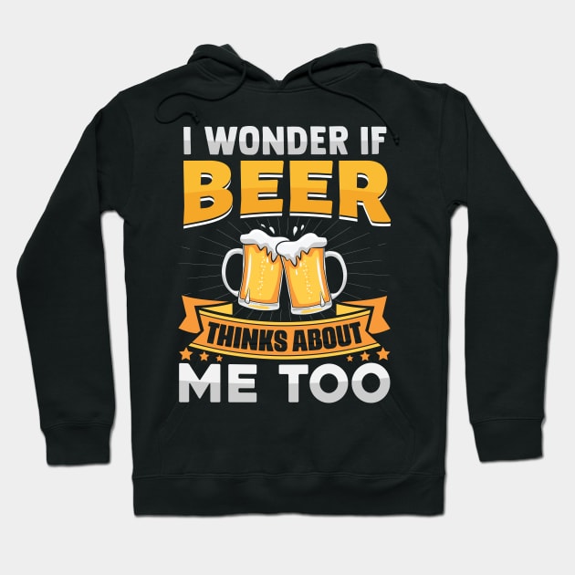 I Wonder If Beer Thinks About Me Too Hoodie by TheDesignDepot